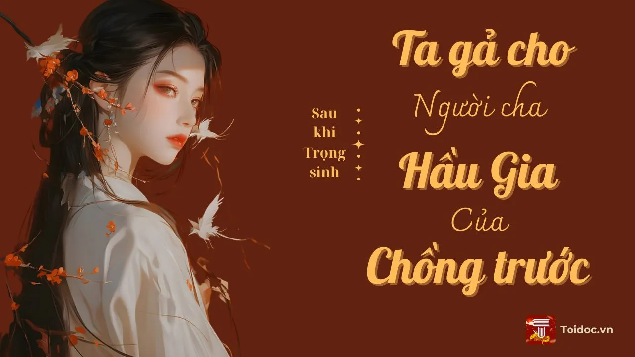 sau-khi-trong-sinh-ta-ga-cho-nguoi-cha-hau-gia-cua-chong-truoc-review-truyen-co-dai-trong-sinh-bao-thu