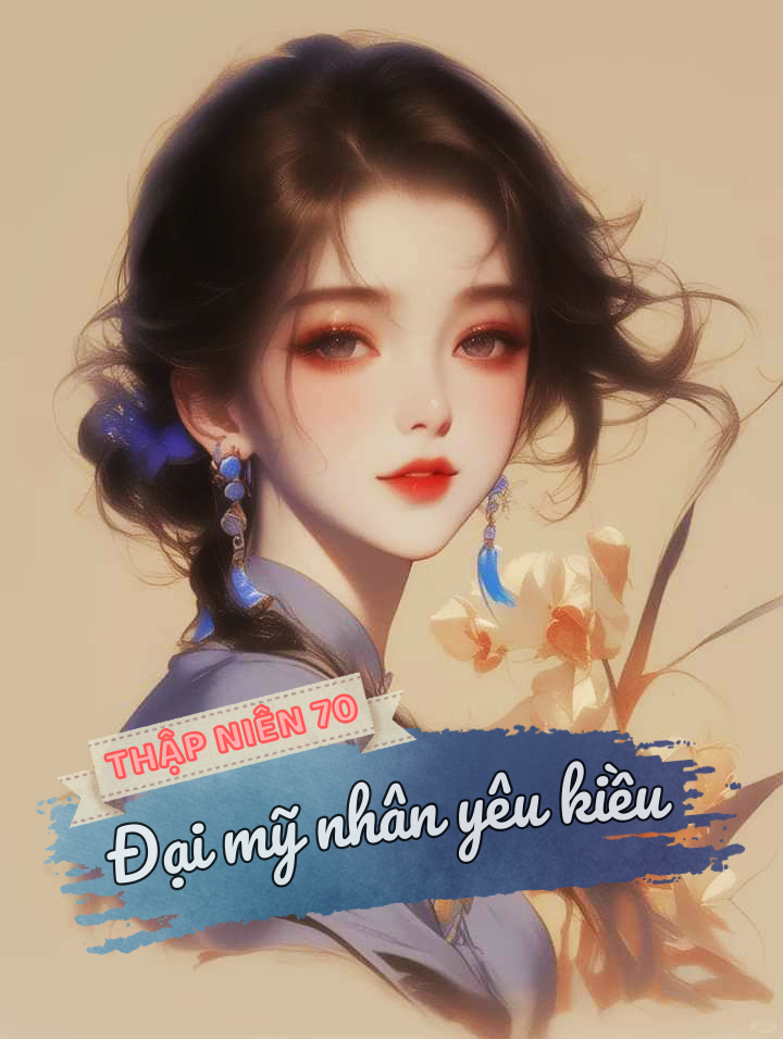 Thập Niên 70: Xuyên Thành Đại Mỹ Nhân Yêu Kiều