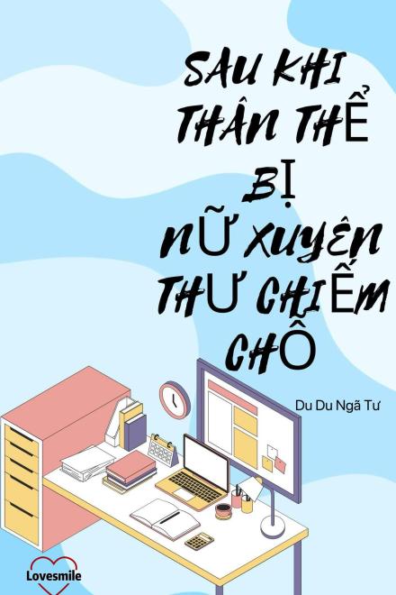 Truyện Sau Khi Thân Thể Bị Nữ Xuyên Không Chiếm Chỗ
