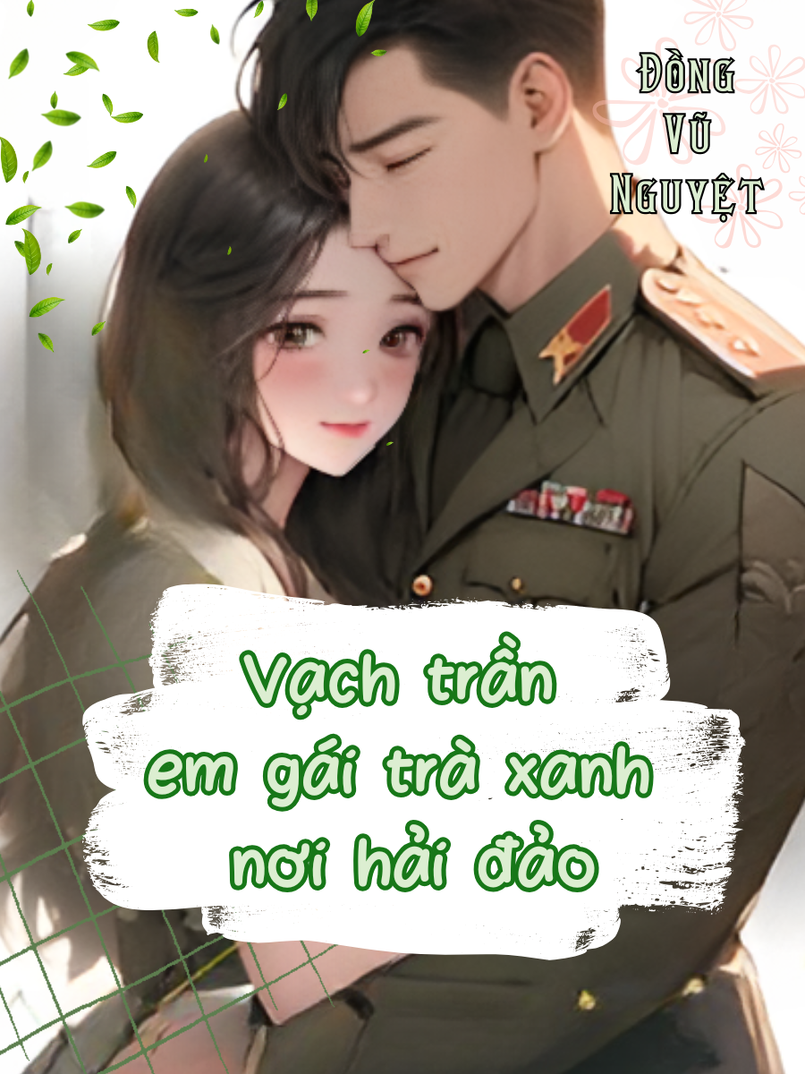 Trọng Sinh Vạch Trần Em Gái Trà Xanh, Ai Ngờ Được Gả Cho Lãnh Đạo Hải Quân