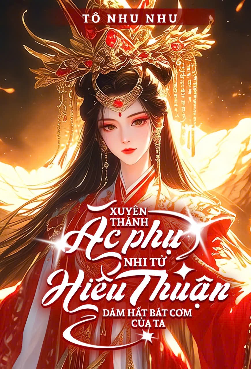 Truyện Xuyên Thành Ác Phụ: Nhi Tử "Hiếu Thuận" Dám Hất Bát Cơm Của Ta