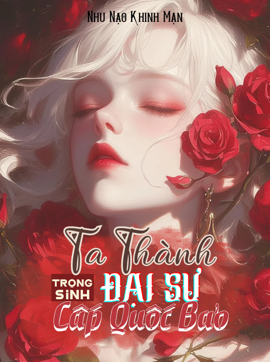 Truyện Trọng Sinh: Ta Thành Đại Sư Cấp Quốc Bảo