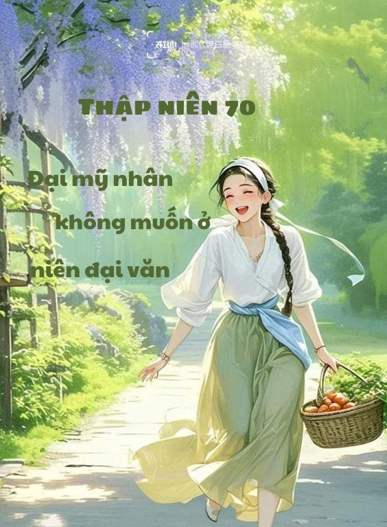 Truyện Thập Niên 70: Đại Mỹ Nhân Không Muốn Ở Niên Đại Văn