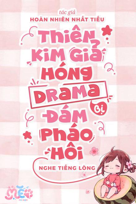 Truyện Thiên Kim Giả Hóng Drama Bị Đám Pháo Hôi Nghe Tiếng Lòng
