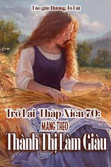 Truyện Trở Lại Thập Niên 70 Mang Theo Thành Thị Làm Giàu