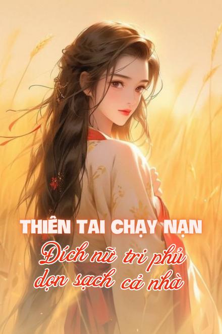 Truyện Thiên Tai Chạy Nạn, Đích Nữ Tri Phủ Dọn Sạch Cả Nhà, Một Đường Phất Nhanh!