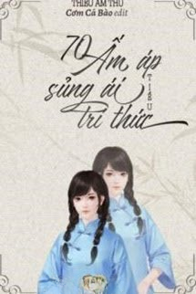 Truyện 70 Ấm Áp Sủng Ái Tiểu Trí Thức