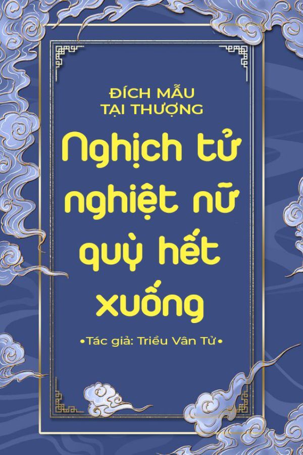 Truyện Đích mẫu tại thượng. Nghịch tử nghiệt nữ quỳ hết xuống