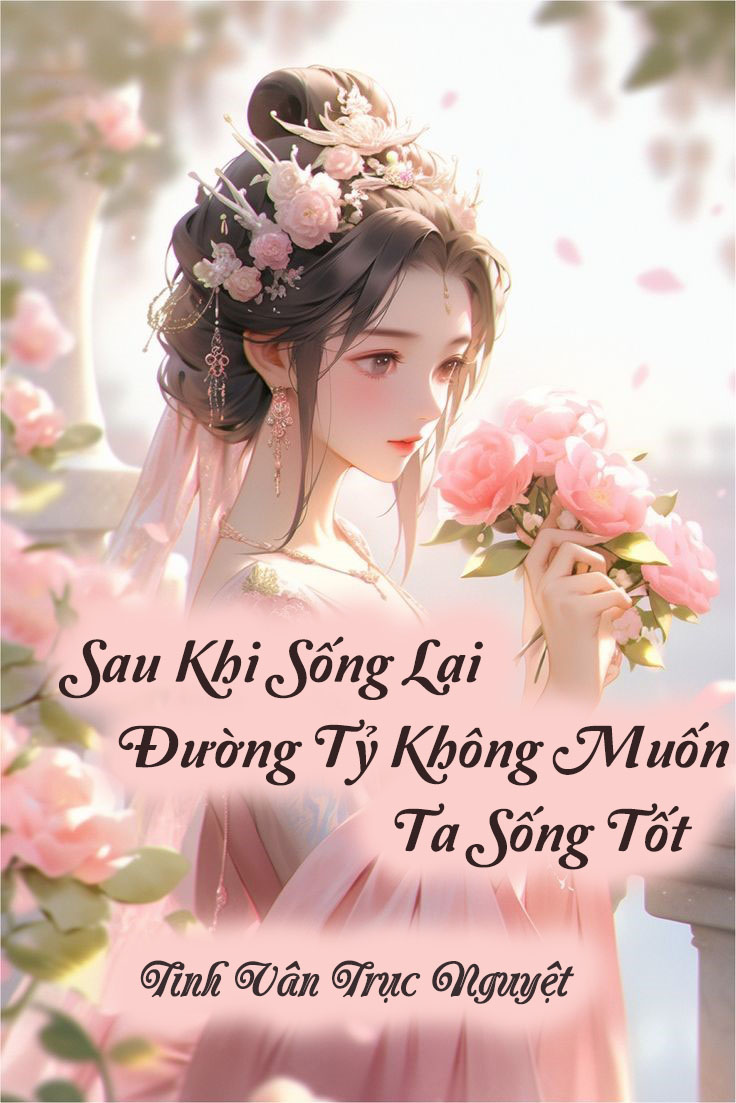 Truyện Sau Khi Sống Lại Đường Tỷ Không Muốn Ta Sống Tốt