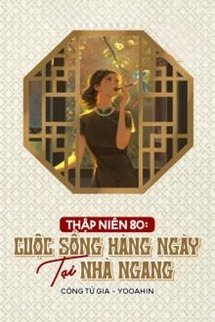 Truyện THẬP NIÊN 80: CUỘC SỐNG HÀNG NGÀY TẠI NHÀ NGANG