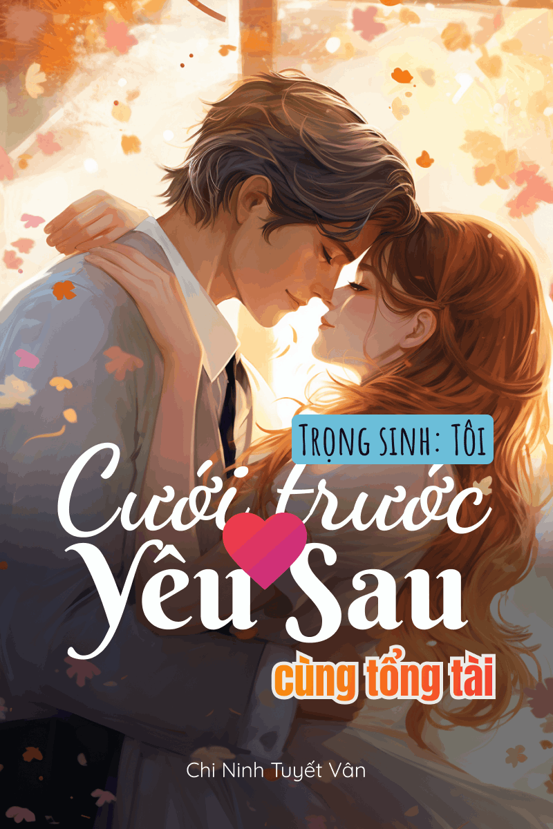 Trọng Sinh: Tôi Cưới Trước Yêu Sau Cùng Tổng Tài