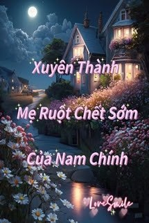 Xuyên Thành Mẹ Ruột Chết Sớm Của Nam Chính