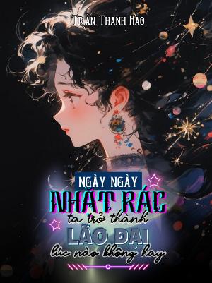 Ngày Ngày Nhặt Rác, Ta Thành Lão Đại Lúc Nào Không Hay