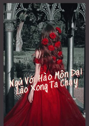Ngủ Với Hào Môn Đại Lão Xong Ta Chạy
