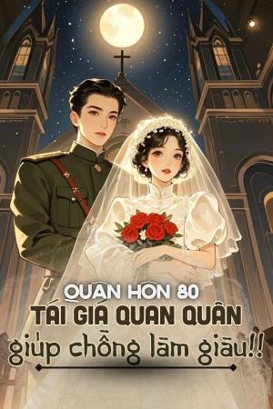 Quân Hôn 80, Tái Giá Quan Quân, Giúp Chồng Làm Giàu!!