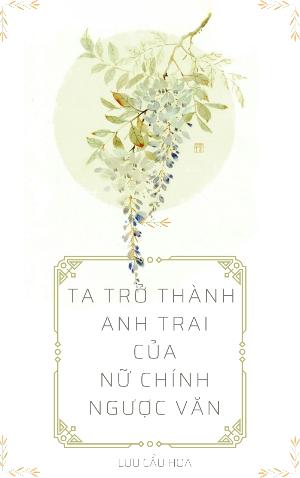 Ta Trở Thành Anh Trai Của Nữ Chính Trong Truyện Ngược