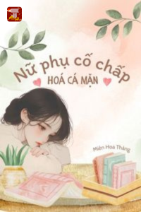 Truyện Nữ phụ cố chấp hóa cá mặn xuyên sách