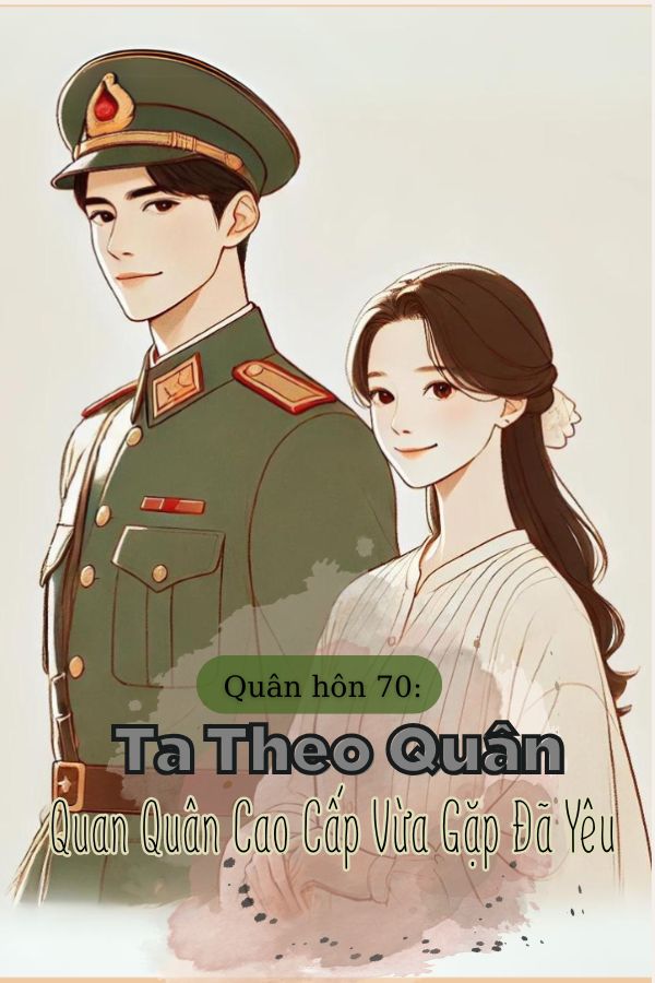 Quân hôn 70: Ta Theo Quân, Quan Quân Cao Cấp Vừa Gặp Đã Yêu
