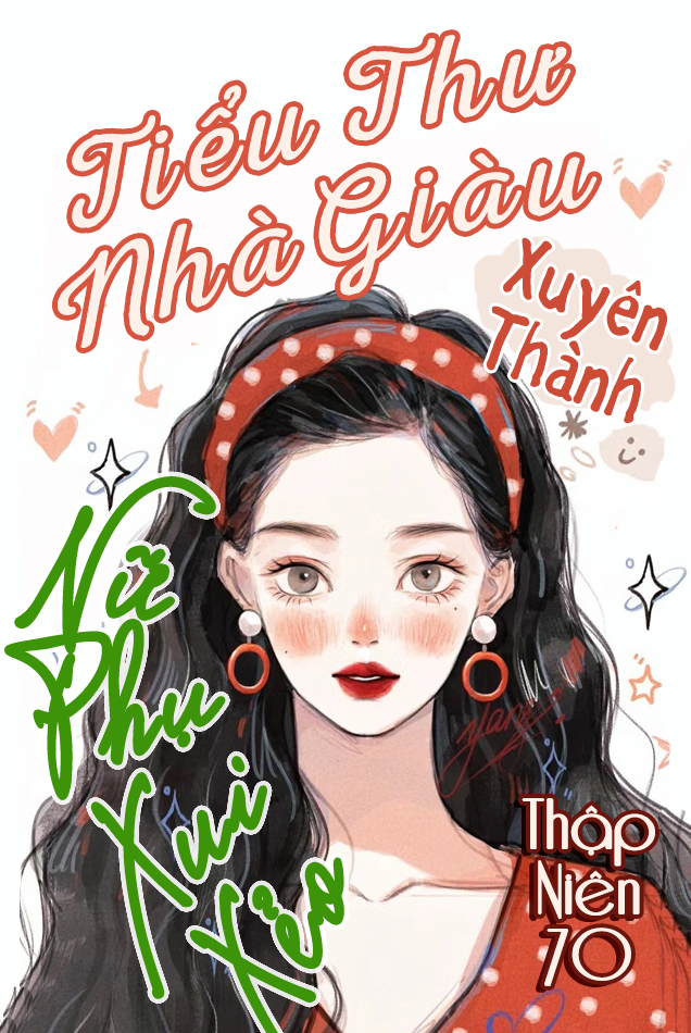 Truyện Thập Niên 70: Tiểu Thư Nhà Giàu Xuyên Thành Nữ Phụ Xui Xẻo