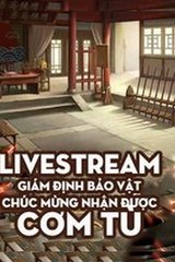 Truyện Livestream Giám Định Bảo Vật, Chúc Mừng Nhận Được Cơm Tù (Dịch)