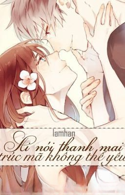 Ai Nói Thanh Mai Trúc Mã Không Thể Yêu