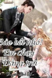 Truyện Bảo Bối Nhỏ ! Em Chạy Đằng Trời