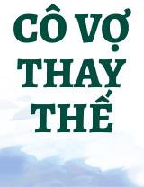 Truyện Cô Vợ Thay Thế