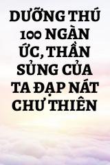 Truyện Dưỡng Thú 100 Ngàn Ức, Thần Sủng Của Ta Đạp Nát Chư Thiên