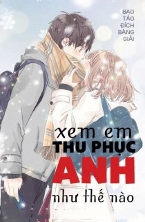 Truyện Xem Em Thu Phục Anh Như Thế Nào