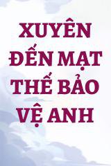 Xuyên Đến Mạt Thế Bảo Vệ Anh